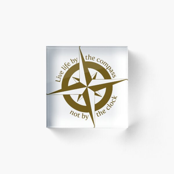 Live by the compass, not the clock Acrylic Block