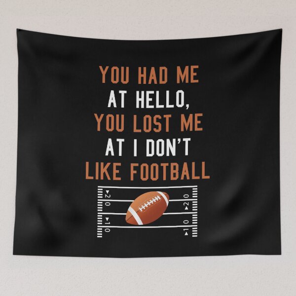 Item preview, YOU HAD ME AT HELLO YOU LOST ME AT I DON'T LIKE FOOTBALL designed and sold by antipatic.