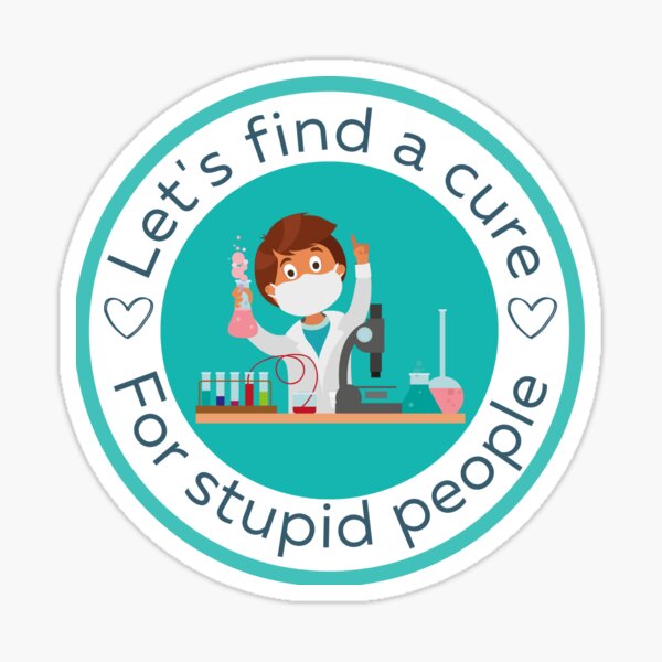 a-cure-for-stupid-people-lets-find-cure-for-stupid-people-sticker