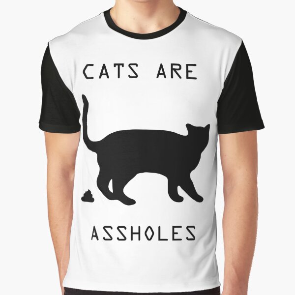 Cats are assholes Graphic T-Shirt
