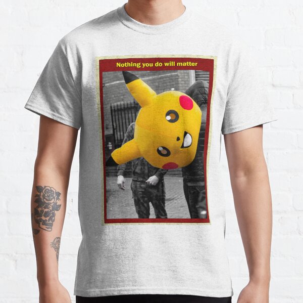 Nothing you do will matter Classic T-Shirt
