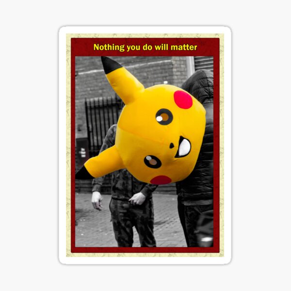 Nothing you do will matter Sticker