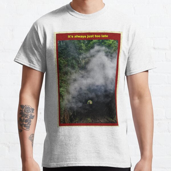 It's always just too late Classic T-Shirt