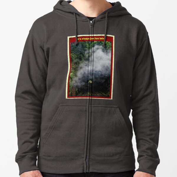 It's always just too late Zipped Hoodie