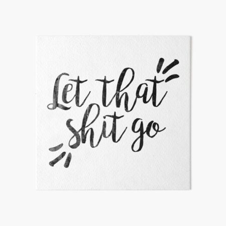 Let that shit go | Quote Art Board Print