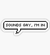 Sounds gay, i'm in Sticker