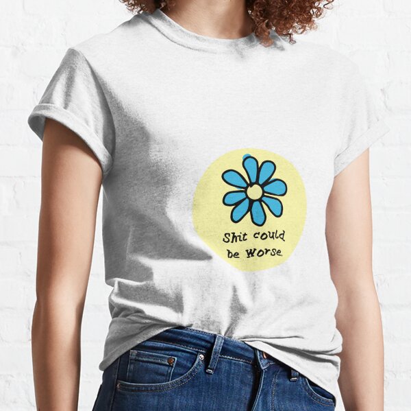 Shit Could BE Worse Classic T-Shirt