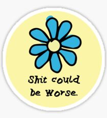 Shit Could BE Worse Sticker
