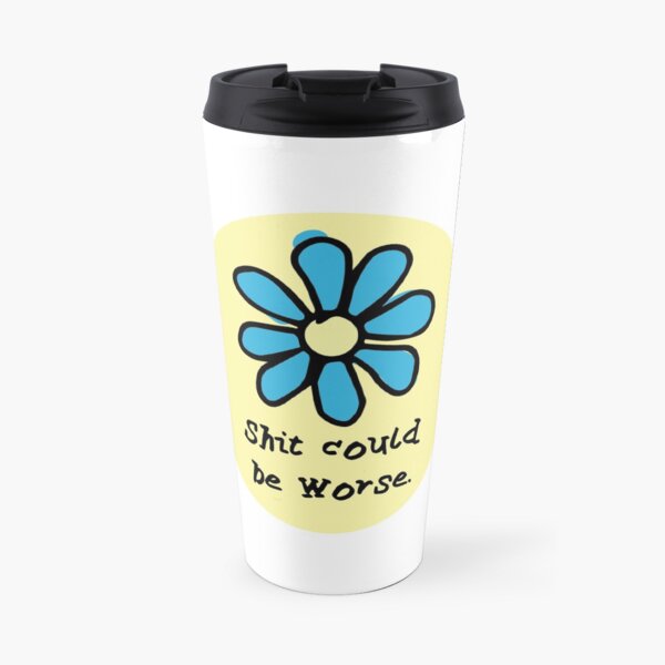 Shit Could BE Worse Travel Mug