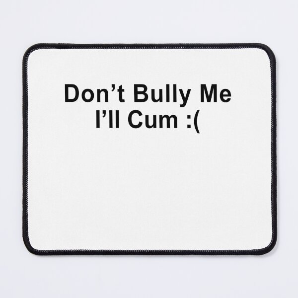 Item preview, Don’t Bully Me I'll Cum Funny designed and sold by Amineharoni.