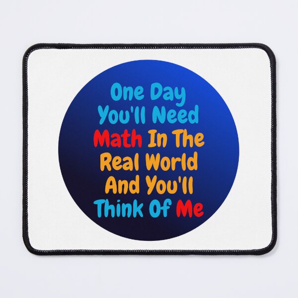 Item preview, One Day You'll Need Math In The Real World And You'll Think Of Me- designed and sold by bartdesigner.