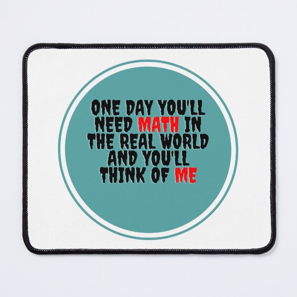 Item preview, One Day You'll Need Math In The Real World And You'll Think Of Me- designed and sold by bartdesigner.