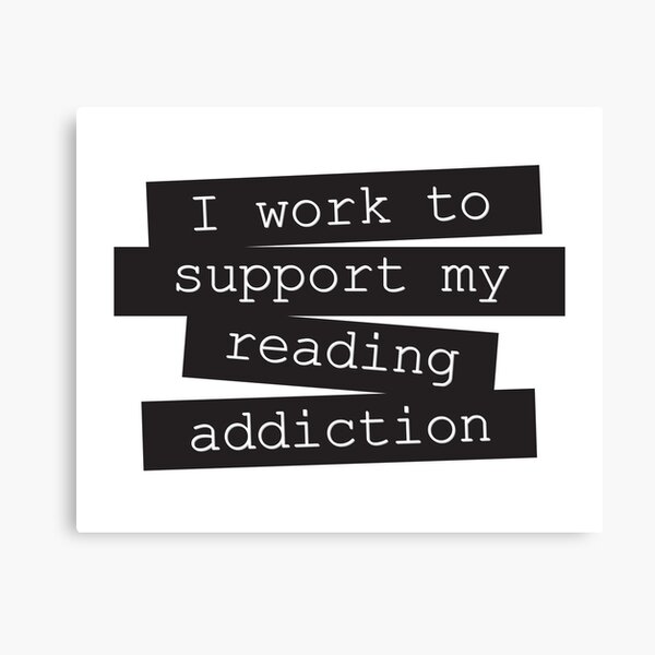 I Work To Support My Reading Addiction - Book Quote Canvas Print