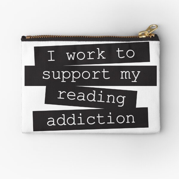 I Work To Support My Reading Addiction - Book Quote Zipper Pouch