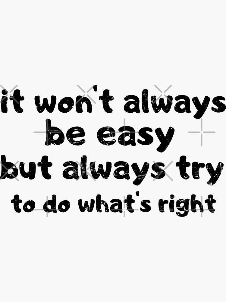 always do what you should do いっき It Won't Always Be Easy But Always Try To Do What's Right