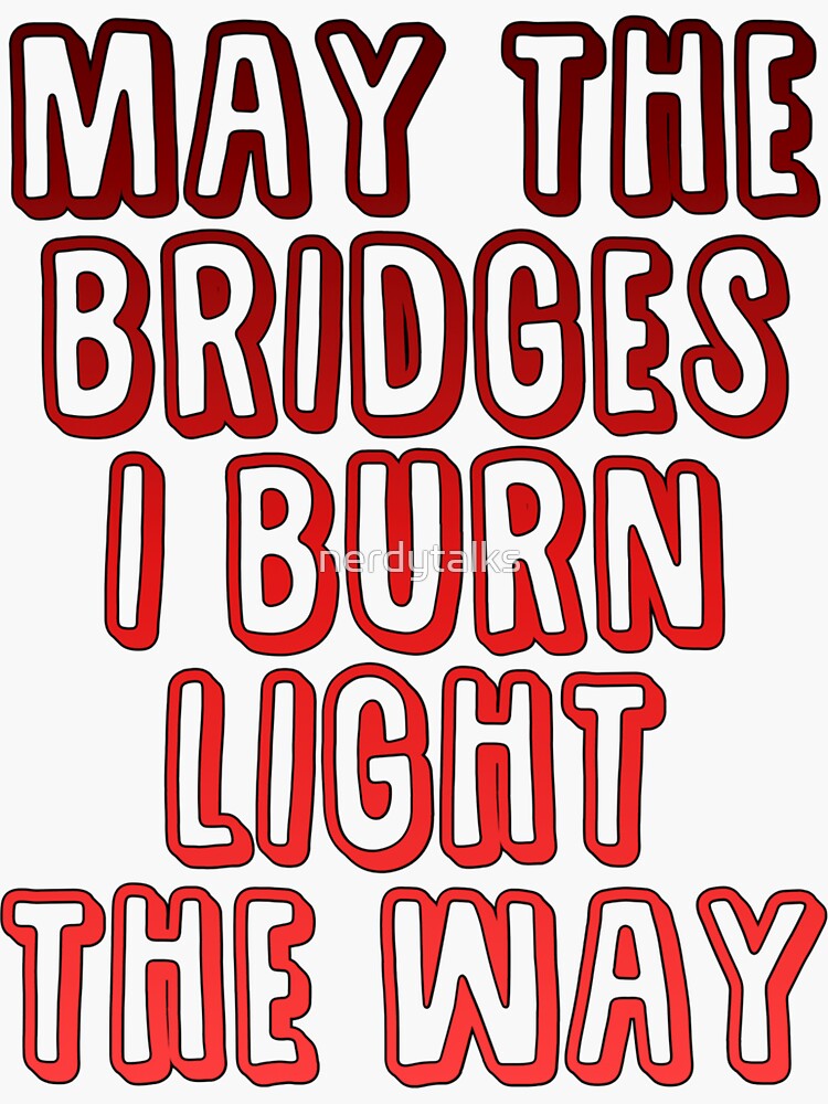 May the bridges i burn light the way откуда фраза