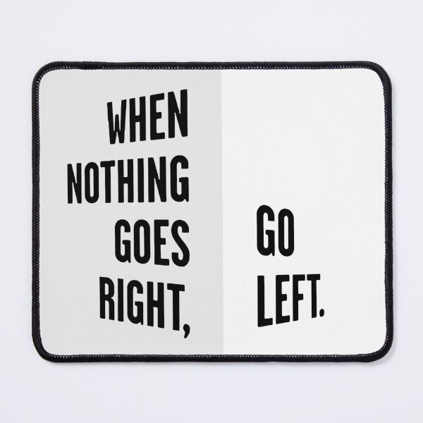 Item preview, WHEN NOTHING GOES RIGHT, GO LEFT black / Cool and Funny quotes designed and sold by DRK7DSGN.