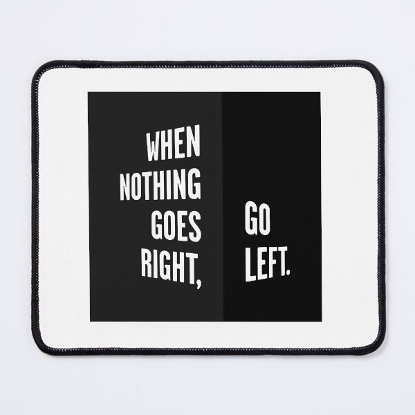 Item preview, WHEN NOTHING GOES RIGHT, GO LEFT black box / Cool and Funny quotes designed and sold by DRK7DSGN.