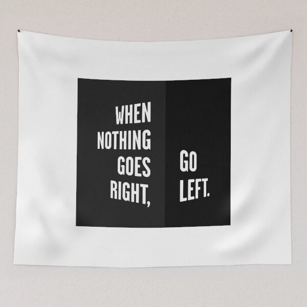 Item preview, WHEN NOTHING GOES RIGHT, GO LEFT black box / Cool and Funny quotes designed and sold by DRK7DSGN.