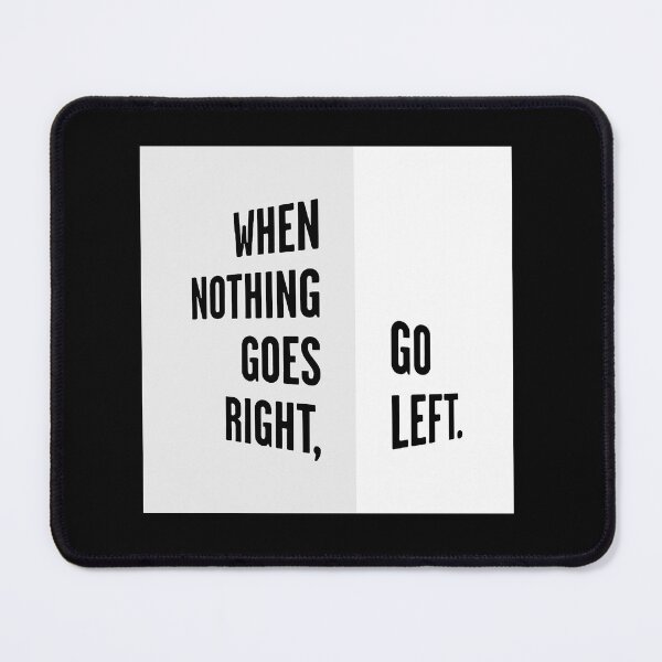 Item preview, WHEN NOTHING GOES RIGHT, GO LEFT white box / Cool and Funny quotes designed and sold by DRK7DSGN.