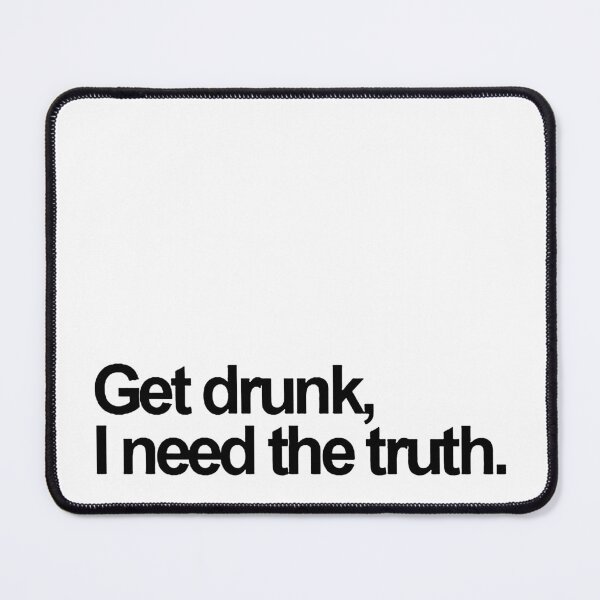 Item preview, GET DRUNK, I NEED THE TRUTH. black / Cool and Funny quotes designed and sold by DRK7DSGN.
