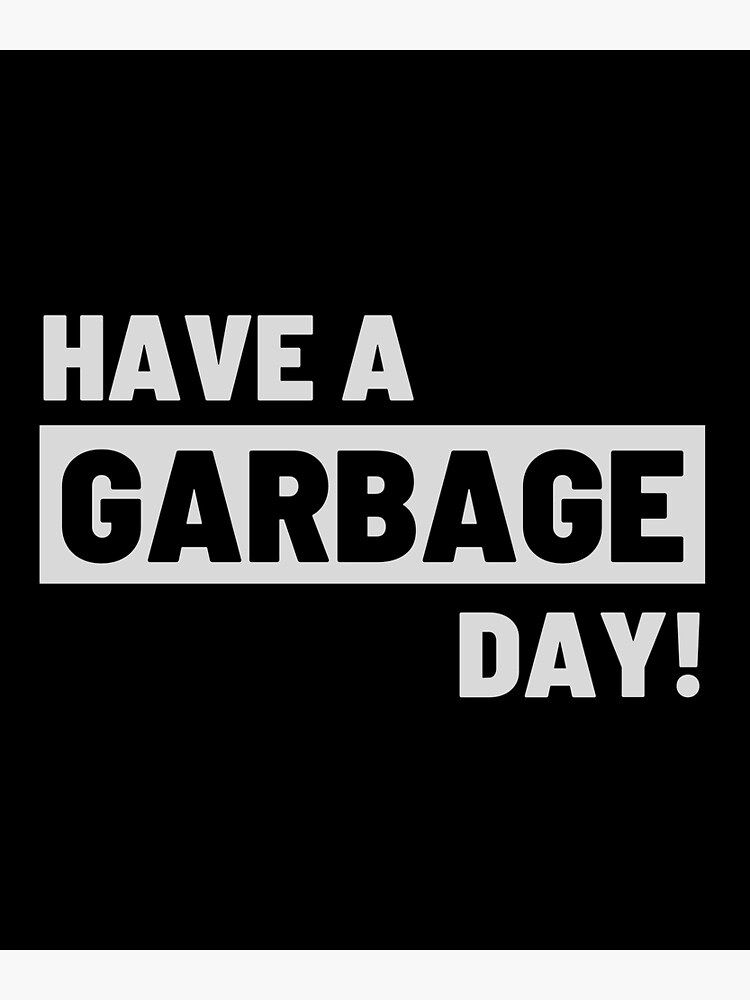 "Have a Garbage Day V2" Poster for Sale by Elmorabiti19 Redbubble