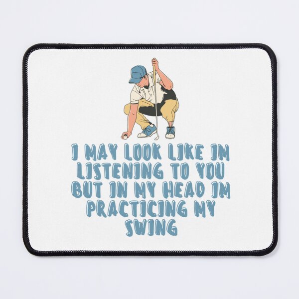 Item preview, I may look like I am listening to you but in my head I am practicing my swing_best gift for golfers designed and sold by Douniaya.