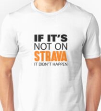 IF IT'S NOT ON STRAVA IT DIDN'T HAPPEN Unisex T-Shirt