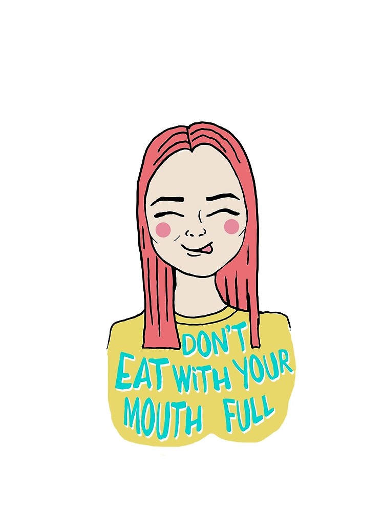 Don't eat with your mouth full by mirunasfia
