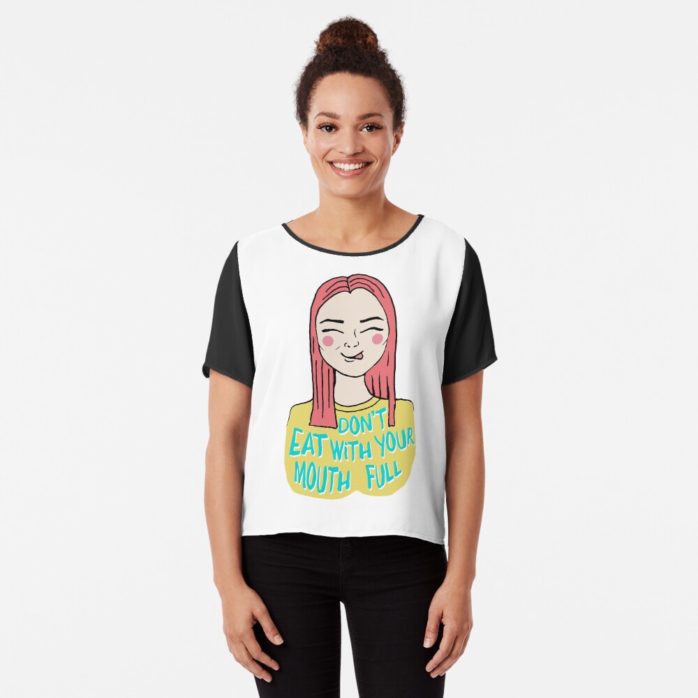 Don't eat with your mouth full Chiffon Top