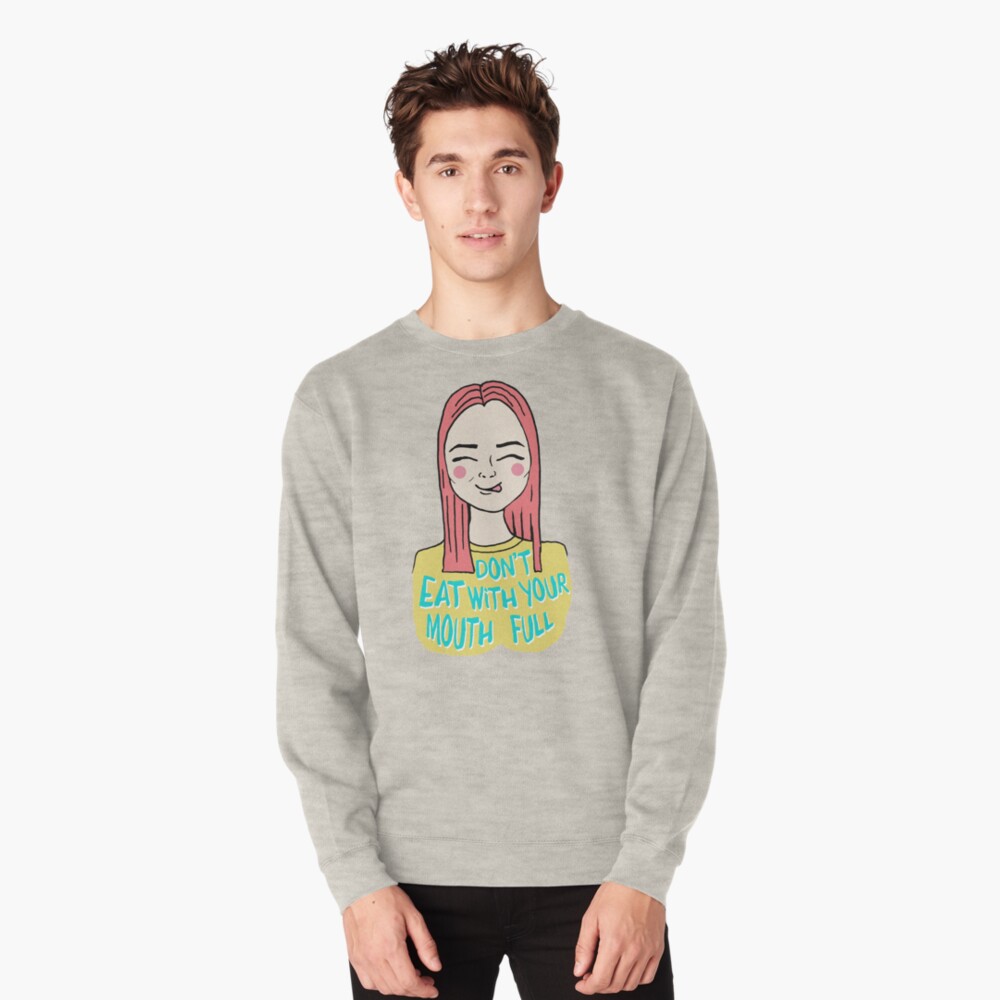Don't eat with your mouth full Pullover Sweatshirt