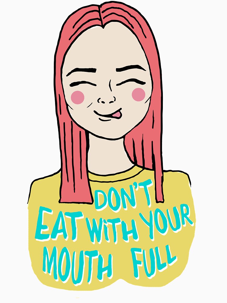 Don't eat with your mouth full by mirunasfia