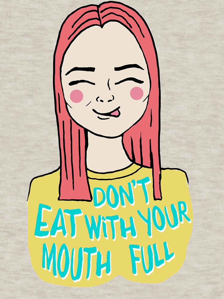 Don't eat with your mouth full by mirunasfia
