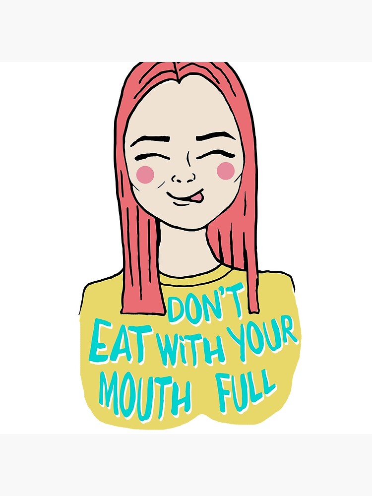 Don't eat with your mouth full by mirunasfia