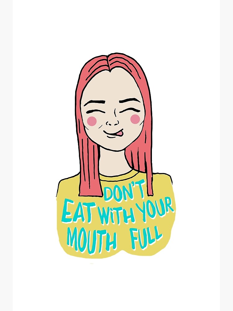 Don't eat with your mouth full by mirunasfia