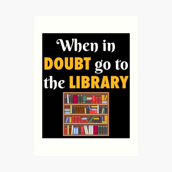 When In Doubt Go To The Library Art Prints | Redbubble