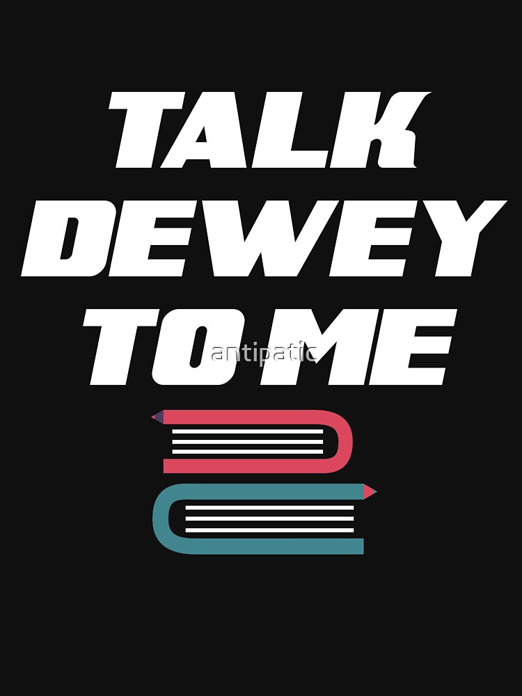 TALK DEWEY TO ME by antipatic