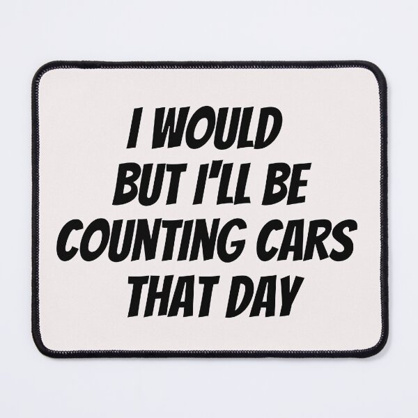 Item preview, I would but I'll be counting cars that day. Text only design. Black text. Capitals. designed and sold by JellyBeenzz.