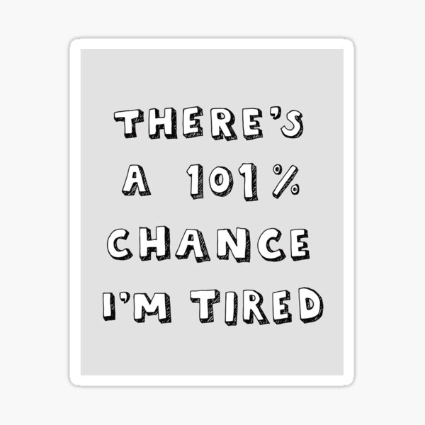 Item preview, 101% Chance I'm Tired | Grey designed and sold by Me And The Moon.
