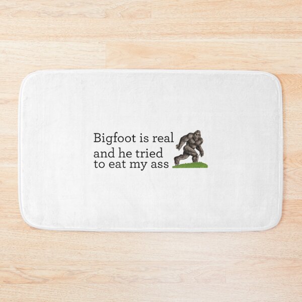 Item preview, Bigfoot is real and he tried to eat my ass                        designed and sold by JoinFirst.