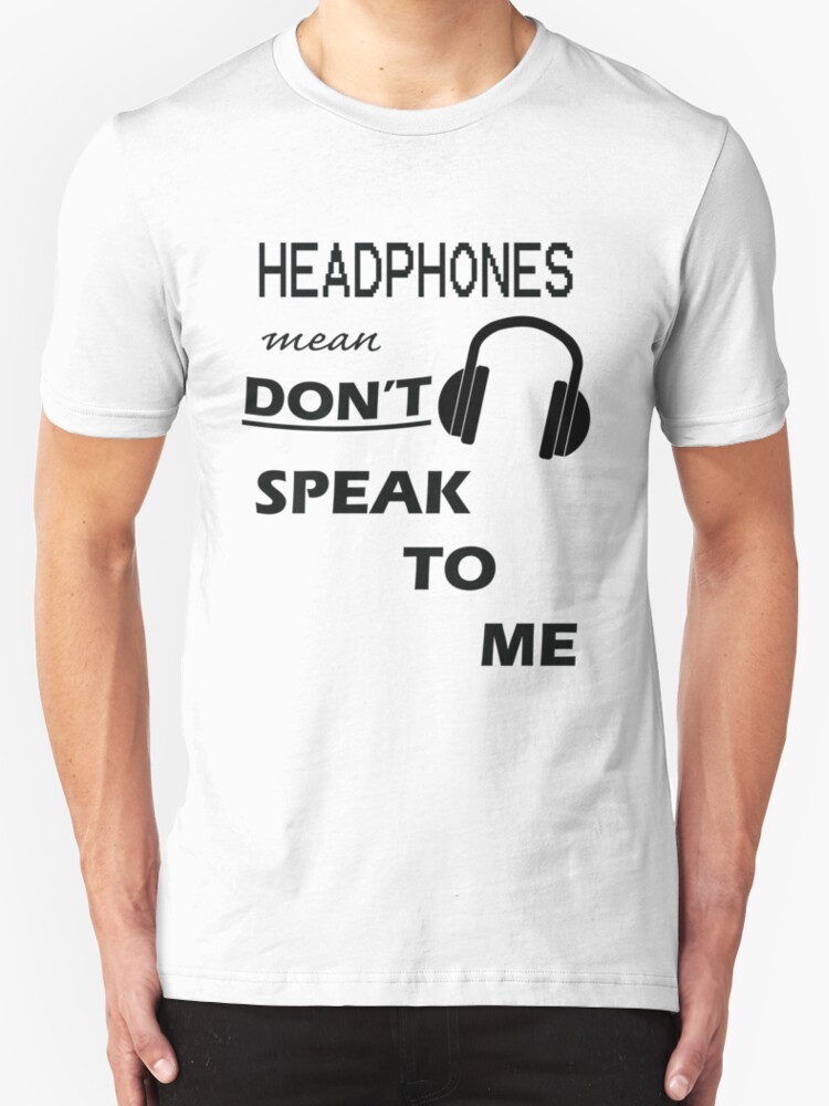 "Headphones Mean Don't Speak to Me!" TShirts & Hoodies by bcdesign