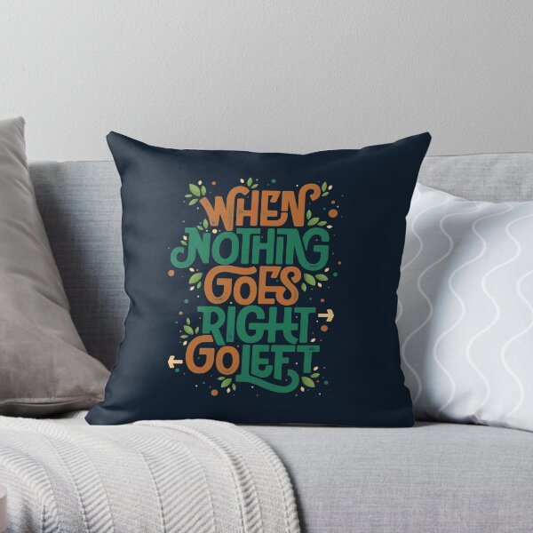 When nothing goes right, go left Throw Pillow