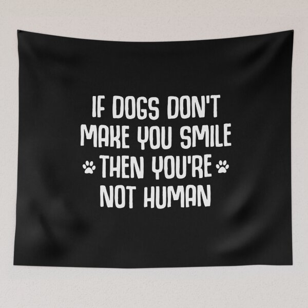 Item preview, IF DOGS DON'T MAKE YOU SMILE THEN YOU'RE NOT HUMAN designed and sold by antipatic.