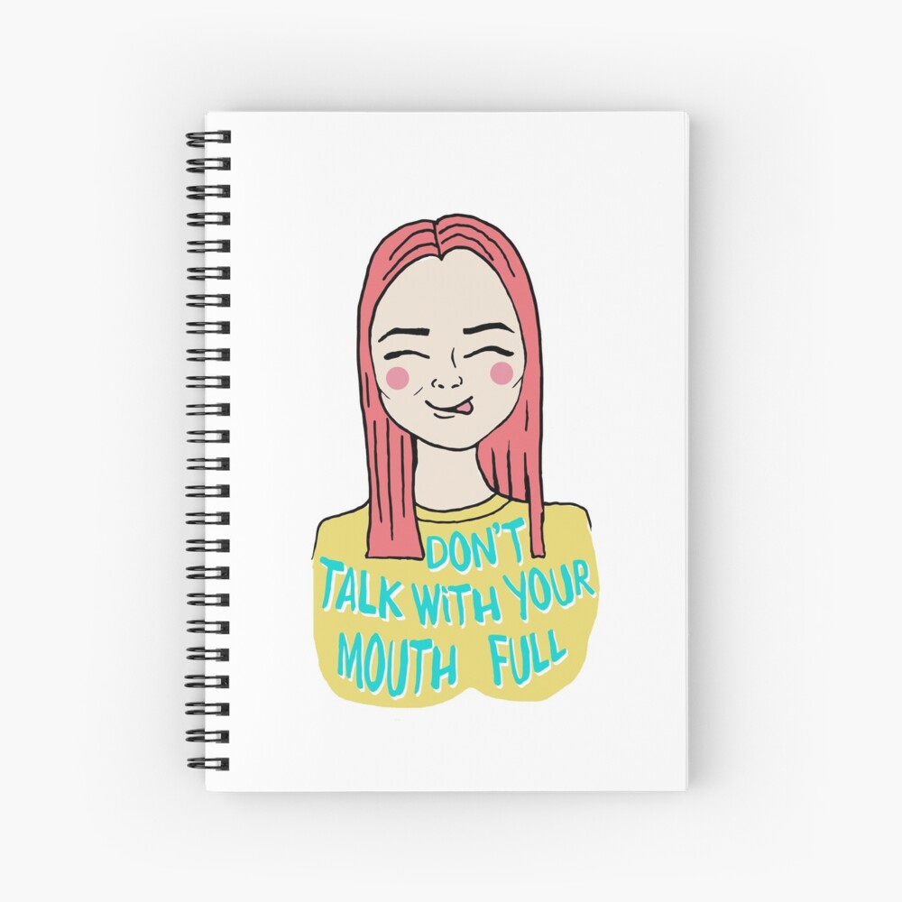 Don't talk with your mouth full Spiral Notebook