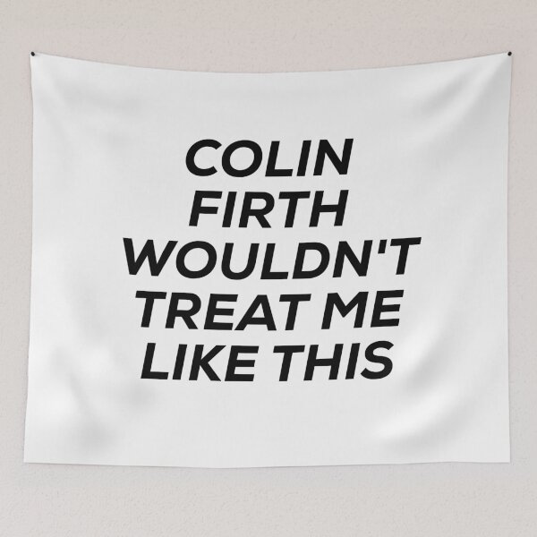 Item preview, colin firth wouldn't treat me like this designed and sold by kroryl.