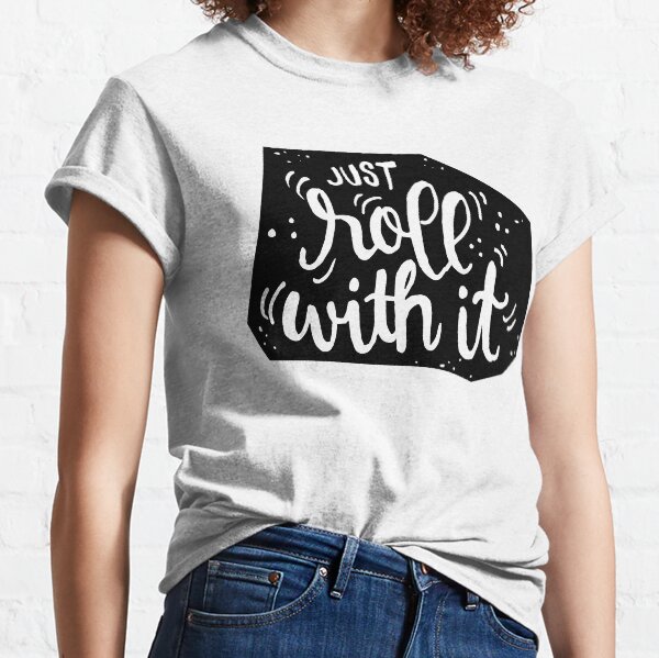Just roll with it - Black Classic T-Shirt