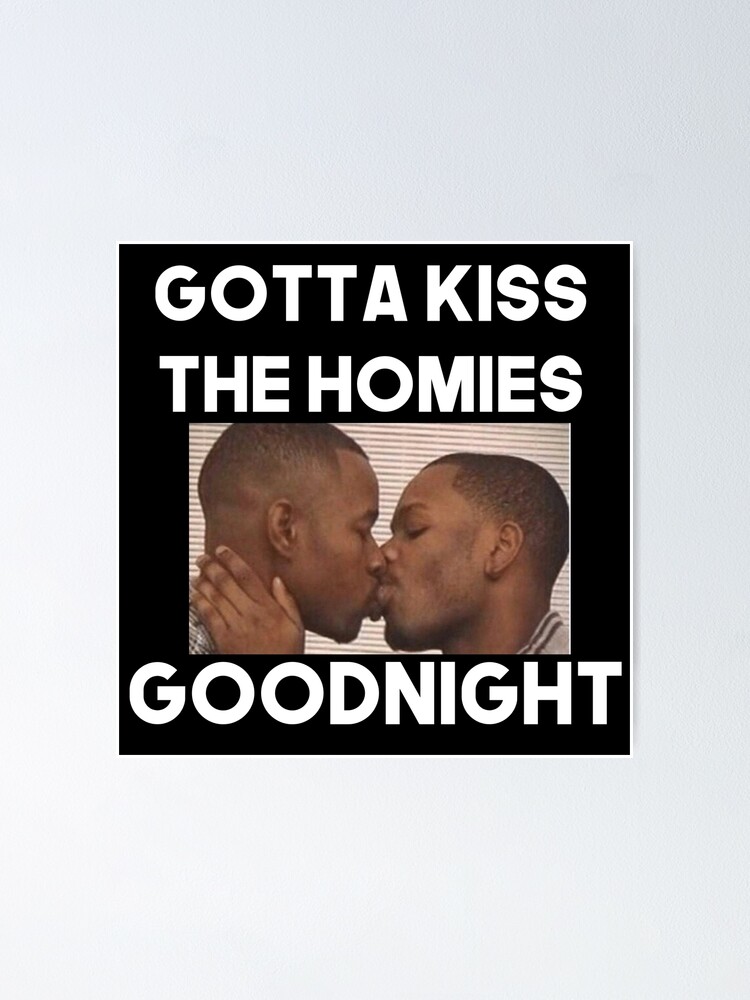 Always Kiss Your Homies Goodnight Bro Perfect T Homies Certified Poster For Sale By