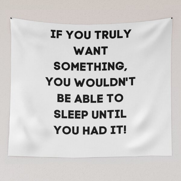 Item preview, IF YOU TRULY  WANT SOMETHING, YOU WOULDN'T BE ABLE TO SLEEP UNTIL YOU HAD IT! designed and sold by TTOLEDO10K.