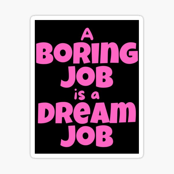 "A boring job is a dream job" Sticker for Sale by hinteo Redbubble