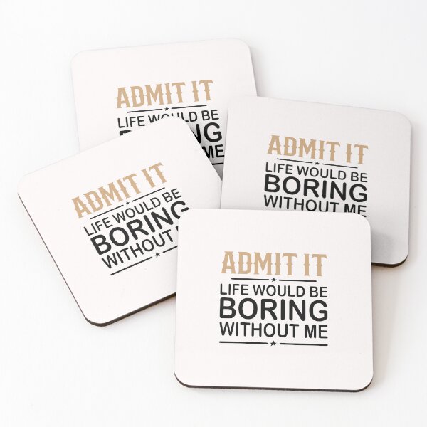 Item preview, Admit It Life Would Be Boring Without Me designed and sold by yeodesign  ⭐⭐⭐⭐⭐.